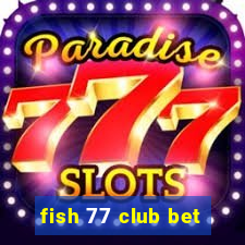 fish 77 club bet